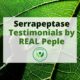 Serrapeptase testimonials by Real people with real results